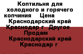 Коптильня для холодного и горячего копчиния  › Цена ­ 18 000 - Краснодарский край, Краснодар г. Другое » Продам   . Краснодарский край,Краснодар г.